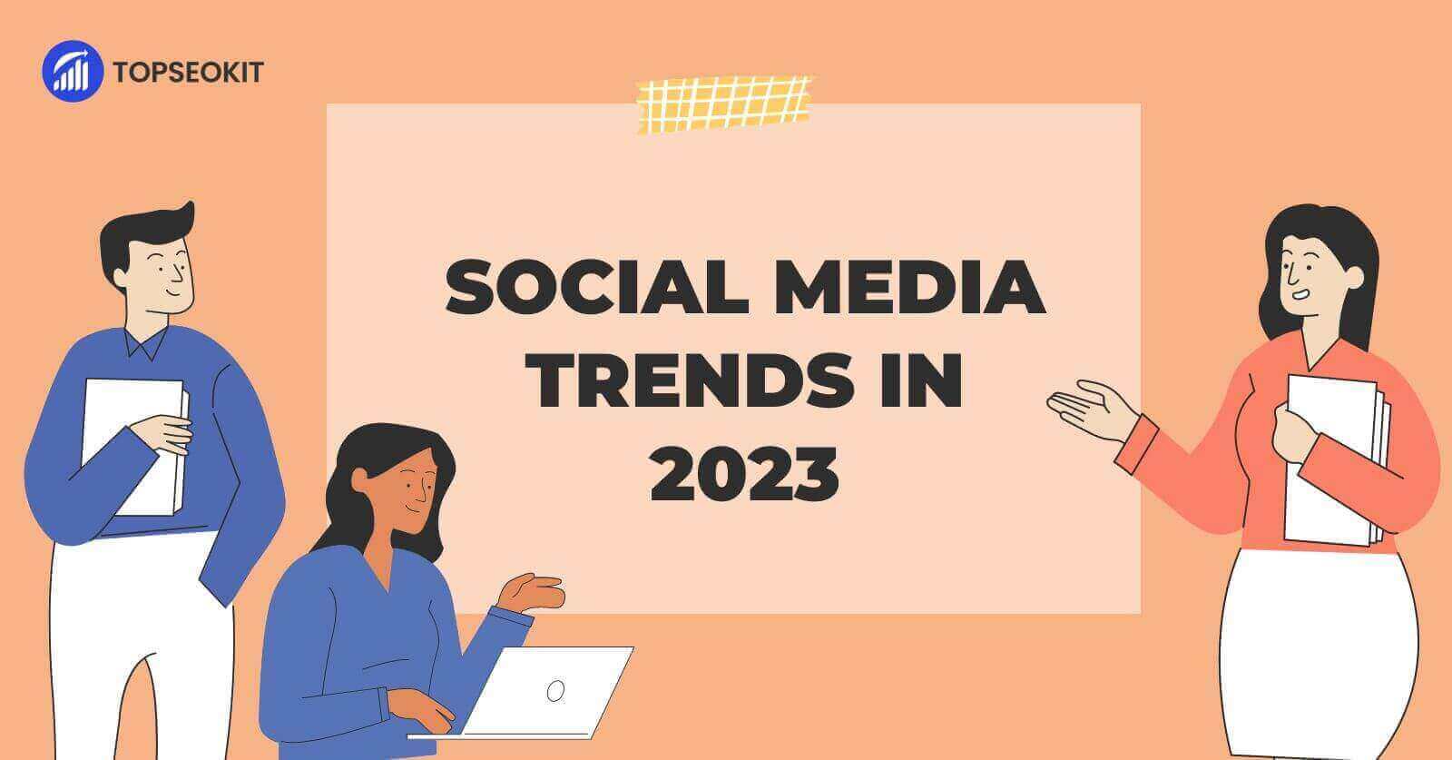 Top Social Media Trends You Must Know in 2023